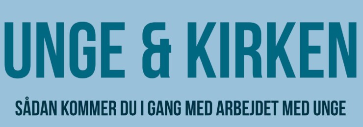 Tekst: Unge og kirken - sådan kommer du i gang med arbejdet med unge